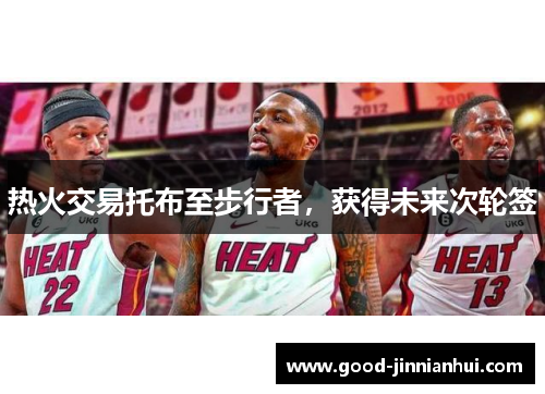 热火交易托布至步行者，获得未来次轮签